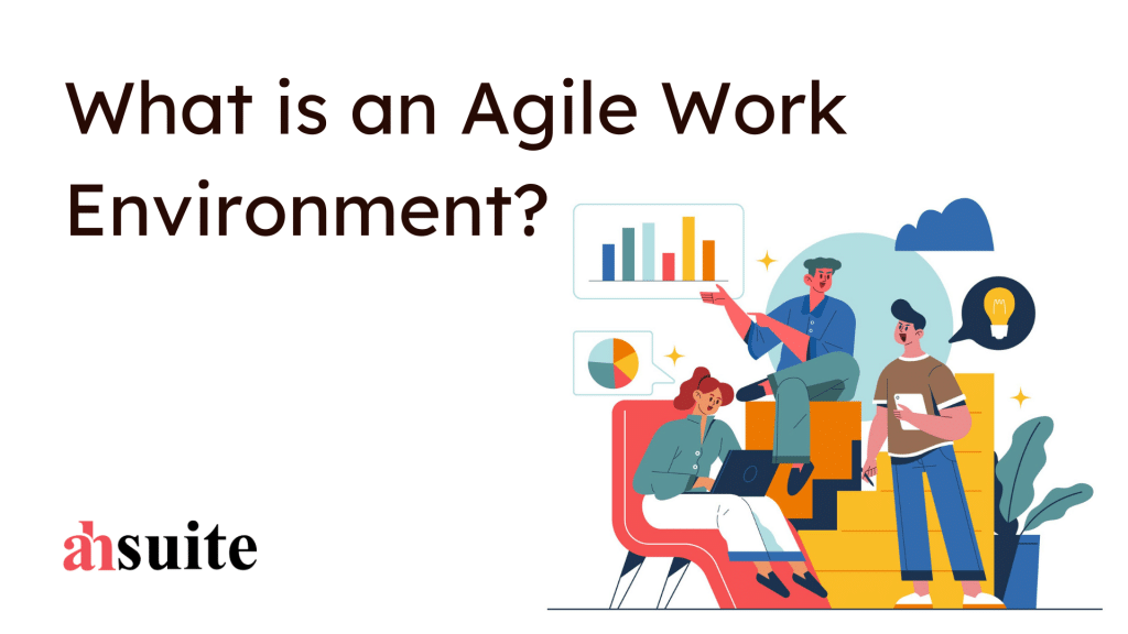 Agile Work Environment Definition, Benefits, and Purpose Ahsuite Blog