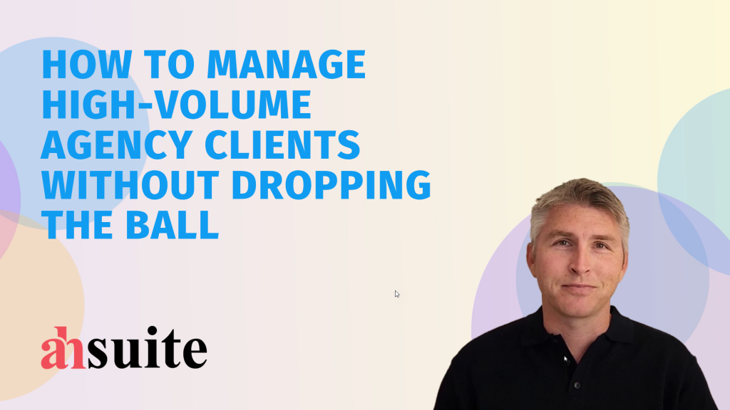 how to manage high volume agency clients